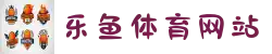 乐鱼体育（LEYU SPORTS）中国站 - 注册APP 下载